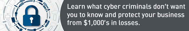 Learn what cyber criminals don’t want you to know and protect your business from $1,000’s in losses.