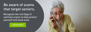 Be aware of scams that target seniors. Recognize the red flags of common scams to help protect yourself and loved ones. Click to learn more.