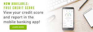 Now Available: Free Credit Score - View your credit score and report in the mobile banking app! Click to learn more.