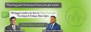 Planning your home purchase just got easier. Mortgage Lenders are live on Video Connect! Available Thursdays and Fridays, 10 AM to 2 PM. Click here to visit our Video Connect Page.