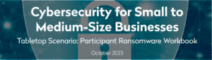 Cybersecurity for Small to Medium-Size Businesses Tabletop Scenario: Participant Ransomware Workbook