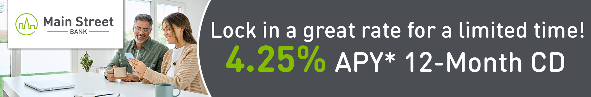 Lock in a great rate for a limited time! 4.25% APY* 12-Month CD