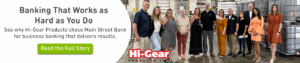 Banking That Works as Hard as You Do. See why Hi-Gear Products chose Main Street Bank for business banking that delivers results. Click to Read the Full Story.